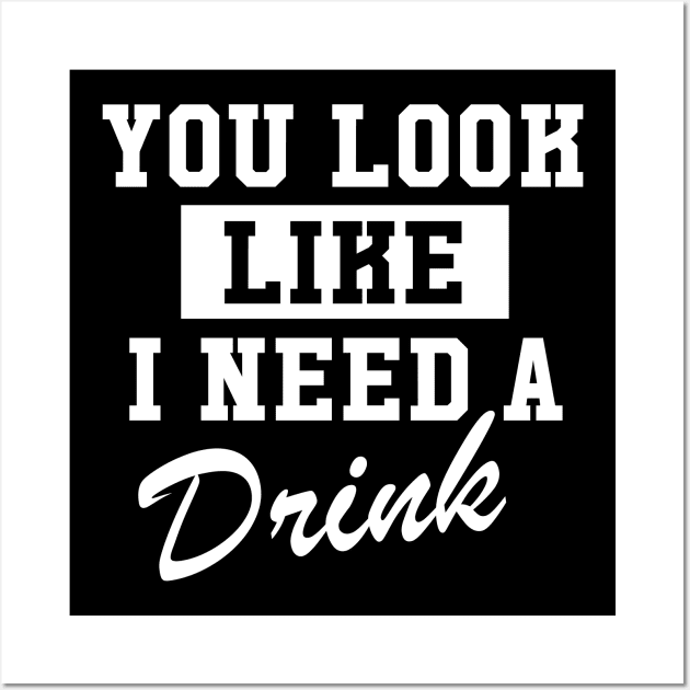 You Look Like I Need A Drink Wall Art by amalya